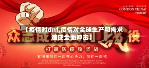 【疫情对dnf,疫情对全球生产和需求造成全面冲击】
