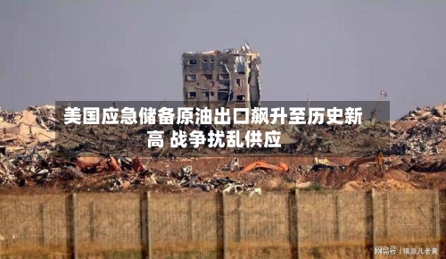 美国应急储备原油出口飙升至历史新高 战争扰乱供应-第2张图片