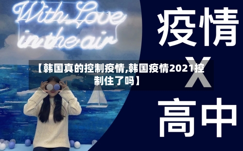 【韩国真的控制疫情,韩国疫情2021控制住了吗】-第3张图片