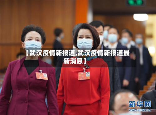 【武汉疫情新报道,武汉疫情新报道最新消息】
