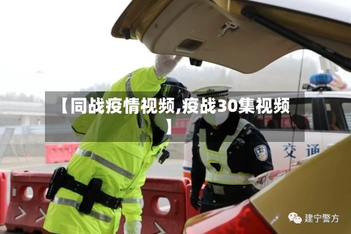 【同战疫情视频,疫战30集视频】
