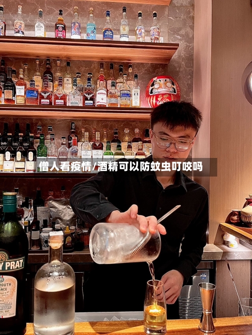 僧人看疫情/酒精可以防蚊虫叮咬吗-第3张图片
