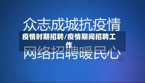 疫情时期招聘/疫情期间招聘工作-第3张图片