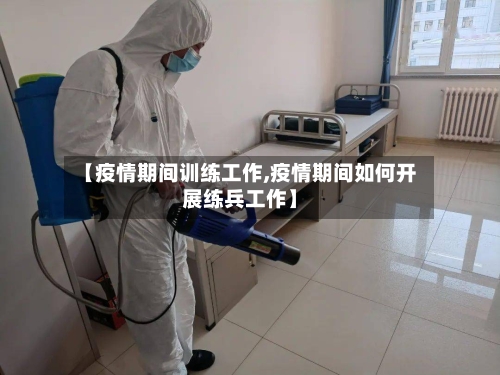 【疫情期间训练工作,疫情期间如何开展练兵工作】-第2张图片