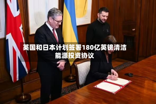 英国和日本计划签署180亿英镑清洁能源投资协议-第2张图片