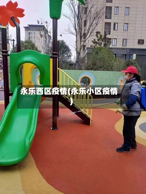 永乐西区疫情(永乐小区疫情)-第2张图片