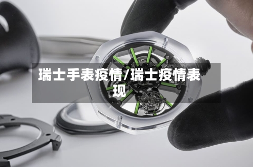 瑞士手表疫情/瑞士疫情表现