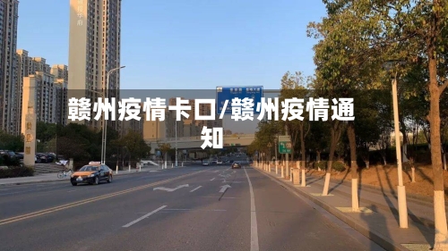 赣州疫情卡口/赣州疫情通知