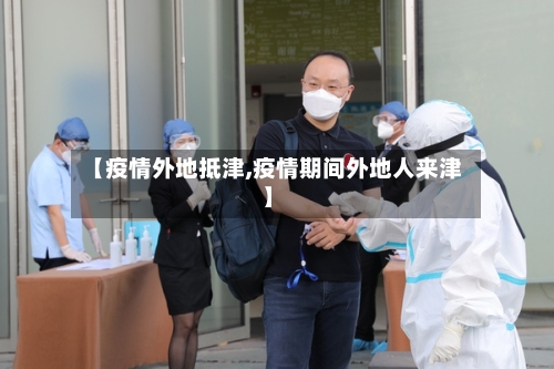 【疫情外地抵津,疫情期间外地人来津】
