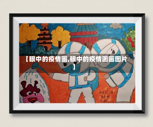 【眼中的疫情画,眼中的疫情画画图片】